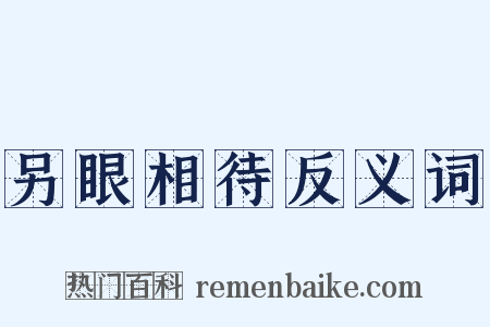 另眼相待反义词是什么意思的图片